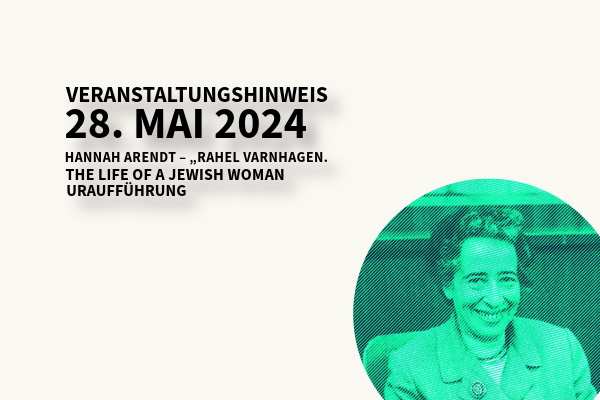 Querformatige Veranstaltungsgrafik bestehend aus schwarzem Veranstaltungstext in unterschiedlicher Schriftgröße und Großbuchstaben (oben links) und halbrundem Porträt von Hannah Arendt mit grünem Filter (unten rechts) auf weißem Hintergrund. Der Veranstaltungstext lautet "Veranstaltungshinweis - 28. Mai 2024 - hannah Arendt - "Rahel Varnhagen. - The Life of a Jewish Woman - Uraufführung"